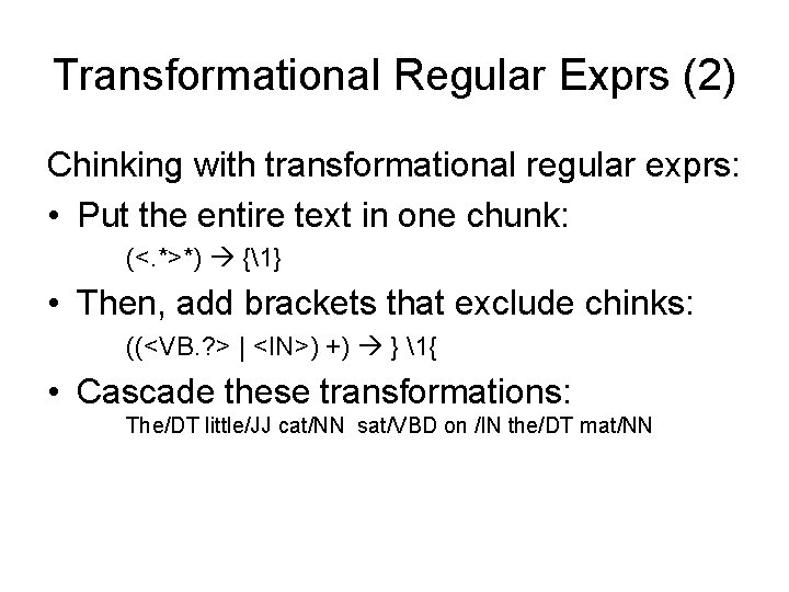 Transformational Regular Exprs (2) Chinking with transformational regular exprs: • Put the entire text