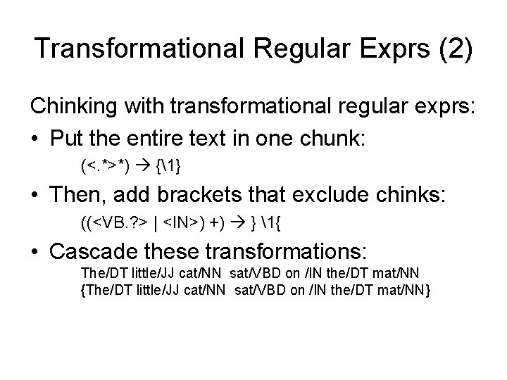 Transformational Regular Exprs (2) Chinking with transformational regular exprs: • Put the entire text