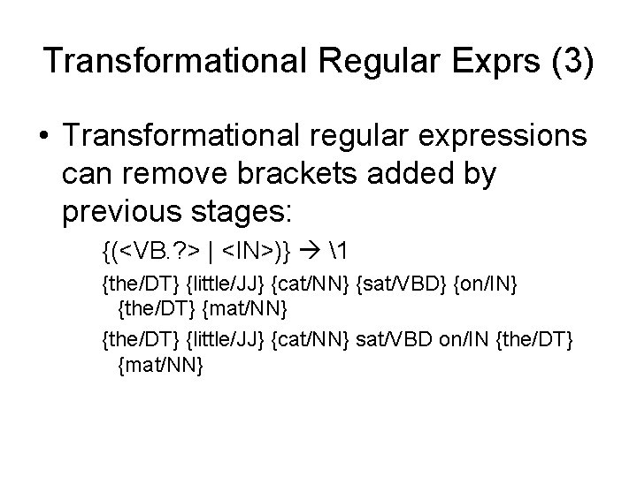 Transformational Regular Exprs (3) • Transformational regular expressions can remove brackets added by previous