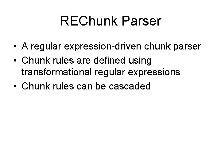REChunk Parser • A regular expression-driven chunk parser • Chunk rules are defined using