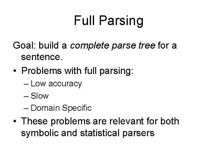 Full Parsing Goal: build a complete parse tree for a sentence. • Problems with