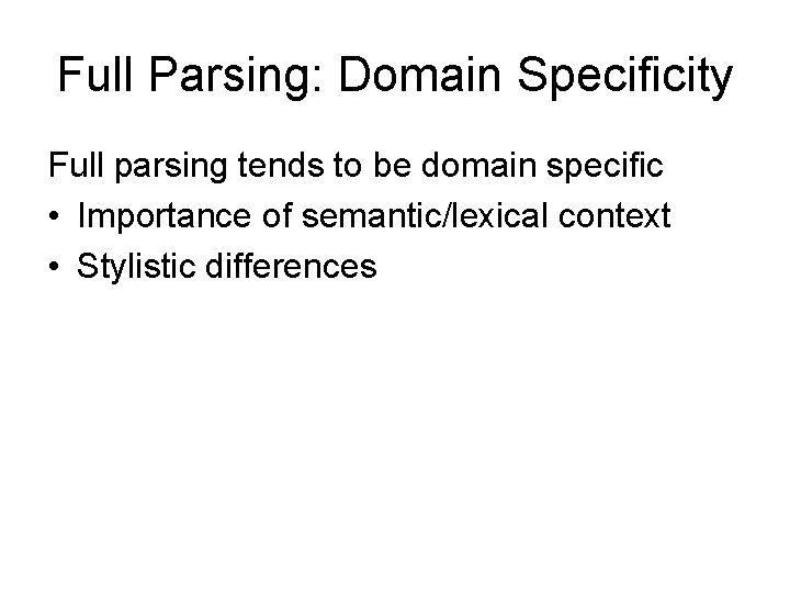 Full Parsing: Domain Specificity Full parsing tends to be domain specific • Importance of