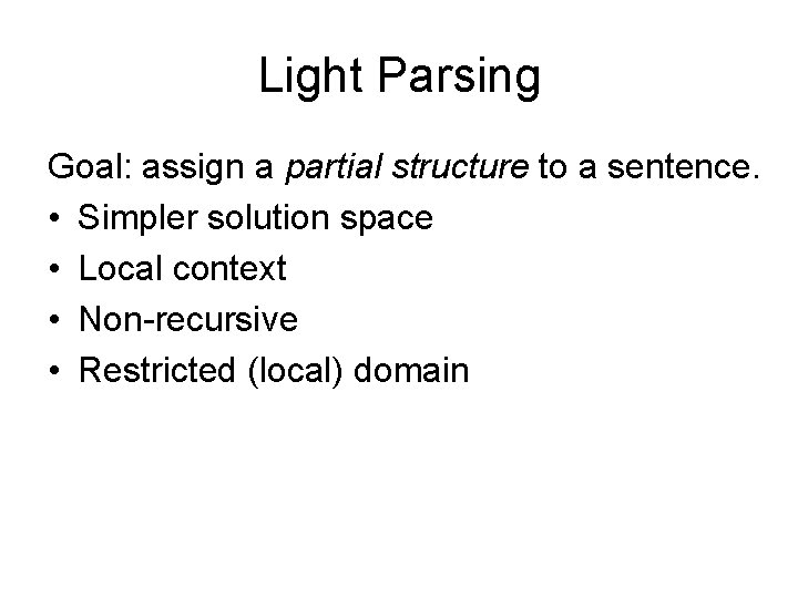 Light Parsing Goal: assign a partial structure to a sentence. • Simpler solution space