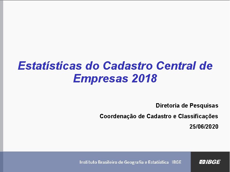 Estatísticas do Cadastro Central de Empresas 2018 Diretoria de Pesquisas Coordenação de Cadastro e