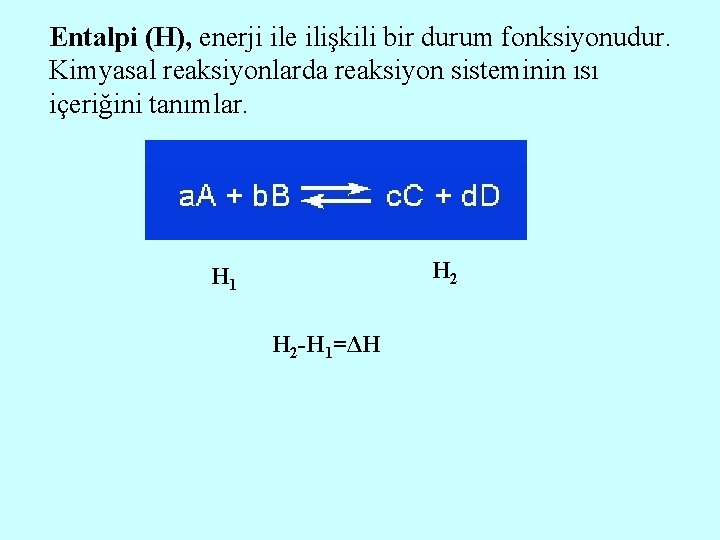 Entalpi (H), enerji ile ilişkili bir durum fonksiyonudur. Kimyasal reaksiyonlarda reaksiyon sisteminin ısı içeriğini