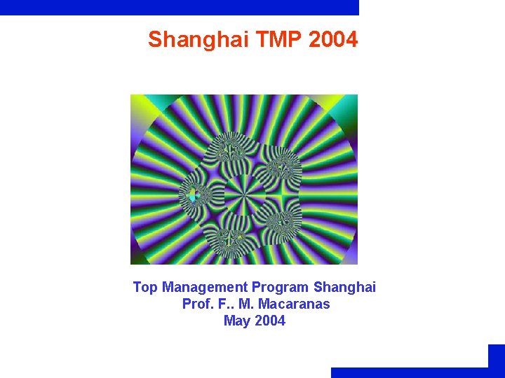 Shanghai TMP 2004 Top Management Program Shanghai Prof. F. . M. Macaranas May 2004