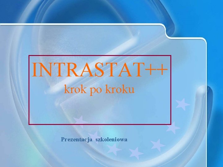 INTRASTAT++ krok po kroku Prezentacja szkoleniowa 