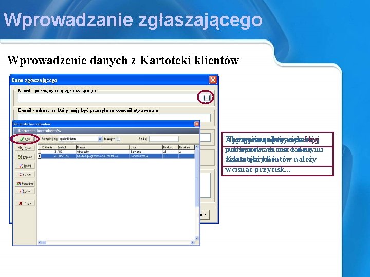 Wprowadzanie zgłaszającego Wprowadzenie danych z Kartoteki klientów Następnie Aby i przycisnąć wprowadzić należy przycisk