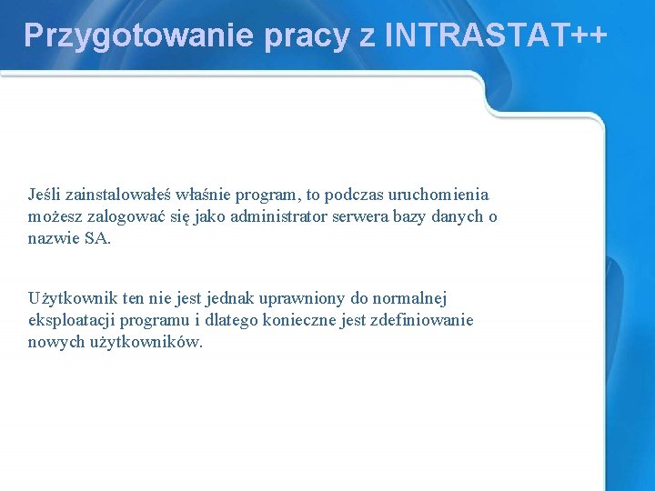 Przygotowanie pracy z INTRASTAT++ Jeśli zainstalowałeś właśnie program, to podczas uruchomienia możesz zalogować się