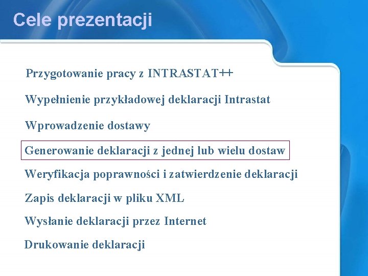 Cele prezentacji Przygotowanie pracy z INTRASTAT++ Wypełnienie przykładowej deklaracji Intrastat Wprowadzenie dostawy Generowanie deklaracji