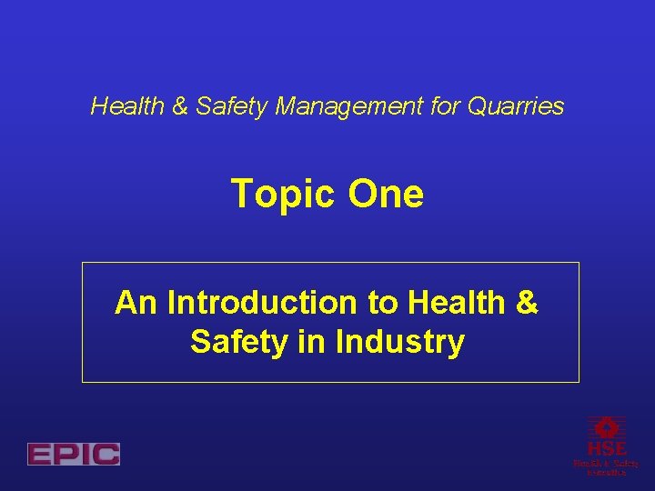 Health & Safety Management for Quarries Topic One An Introduction to Health & Safety