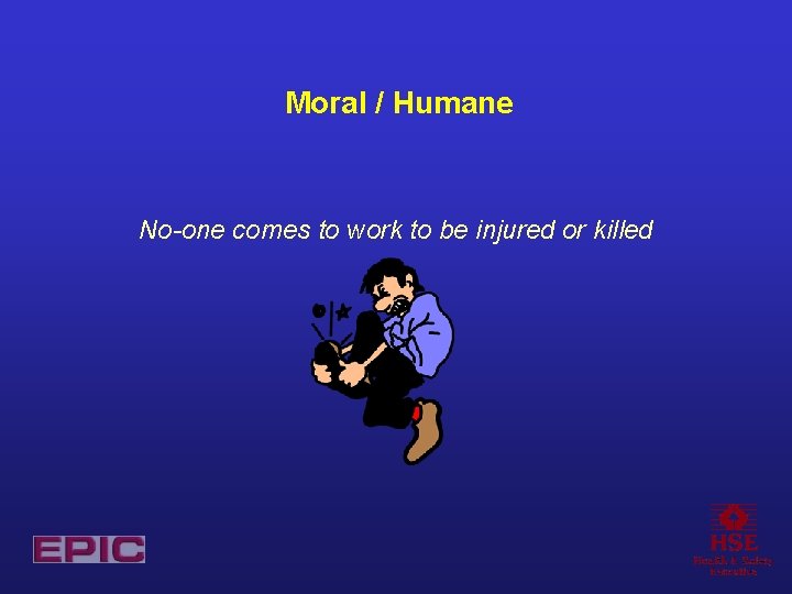 Moral / Humane No-one comes to work to be injured or killed 