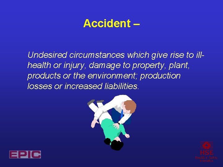 Accident – Undesired circumstances which give rise to illhealth or injury, damage to property,