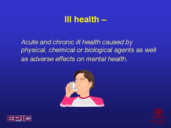 Ill health – Acute and chronic ill health caused by physical, chemical or biological