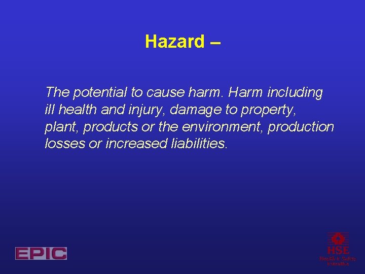 Hazard – The potential to cause harm. Harm including ill health and injury, damage
