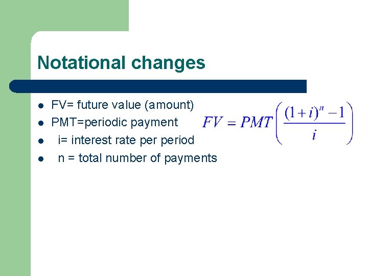 Notational changes l l FV= future value (amount) PMT=periodic payment i= interest rate period