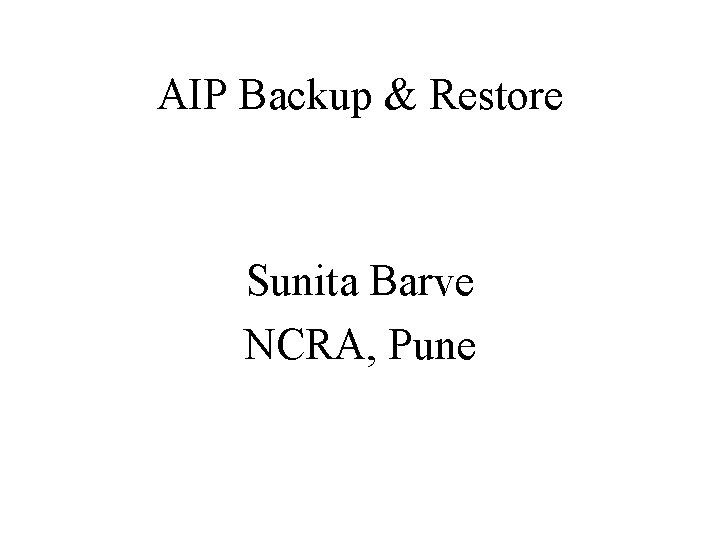 AIP Backup & Restore Sunita Barve NCRA, Pune 