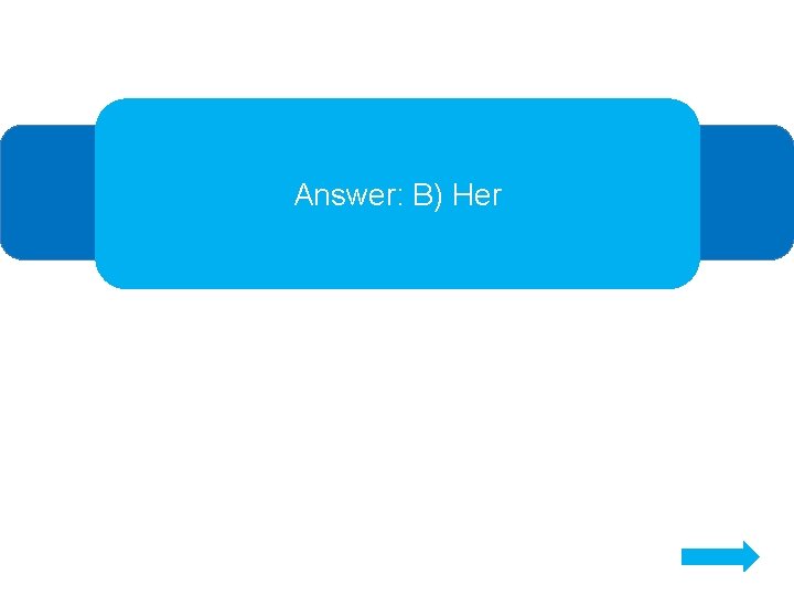 Answer: B) Her Answer: B) Her