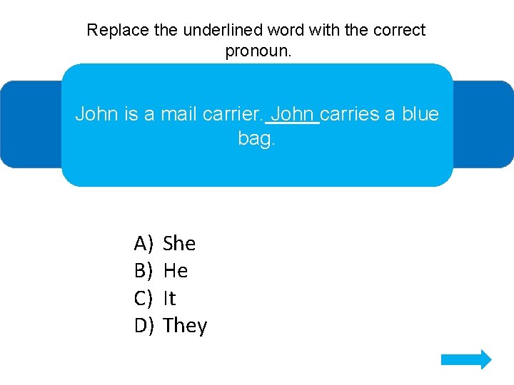 Replace the underlined word with the correct pronoun. John is a mail carrier. John
