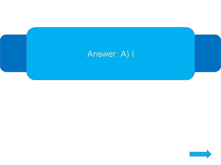 Answer: A) I 