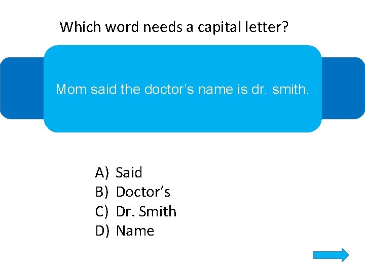 Which word needs a capital letter? Mom said the doctor’s name is dr. smith.