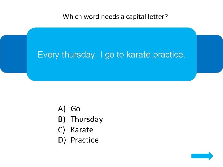 Which word needs a capital letter? Every thursday, I go to karate practice. A)