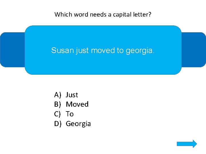 Which word needs a capital letter? Susan just moved to georgia. A) B) C)