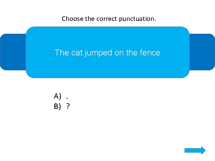 Choose the correct punctuation. The cat jumped on the fence A). B) ? 