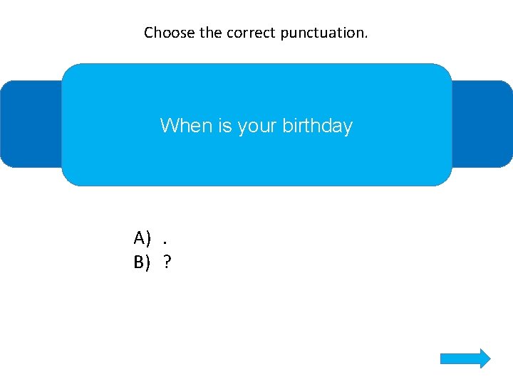 Choose the correct punctuation. When is your birthday A). B) ? 