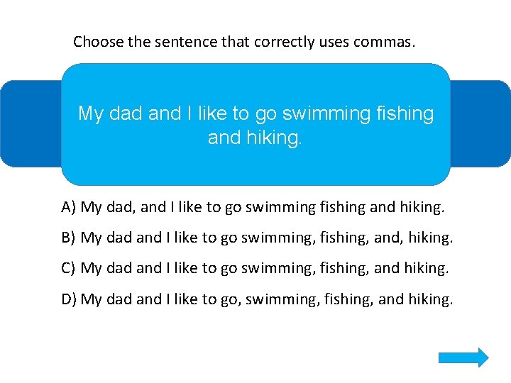 Choose the sentence that correctly uses commas. My dad and I like to go