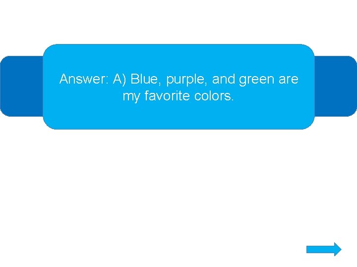 Answer: A) Blue, purple, and green are my favorite colors. 