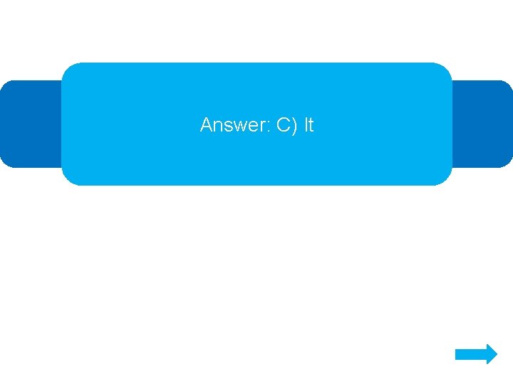 Answer: C) It 