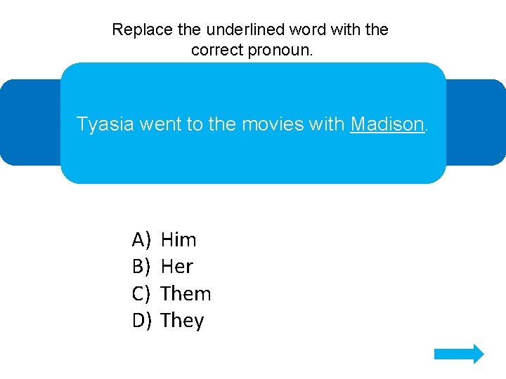 Replace the underlined word with the correct pronoun. Tyasia went to the movies with