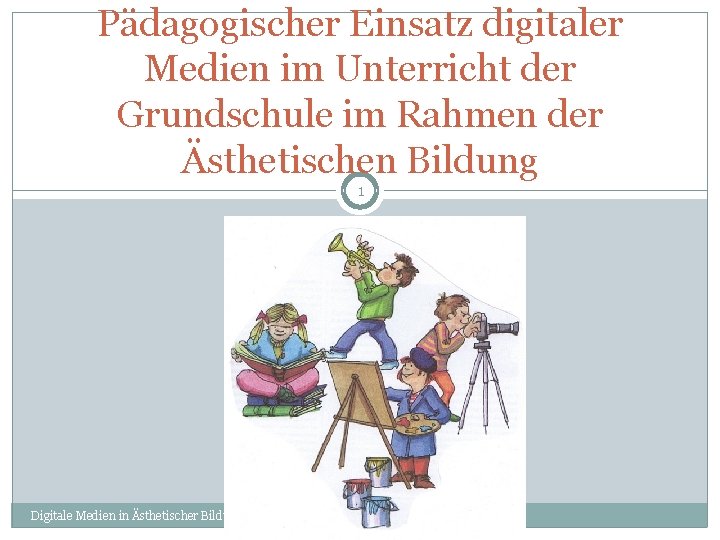 Pädagogischer Einsatz digitaler Medien im Unterricht der Grundschule im Rahmen der Ästhetischen Bildung 1