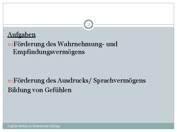 12 Aufgaben Förderung des Wahrnehmung- und Empfindungsvermögens Förderung des Ausdrucks/ Sprachvermögens Bildung von Gefühlen