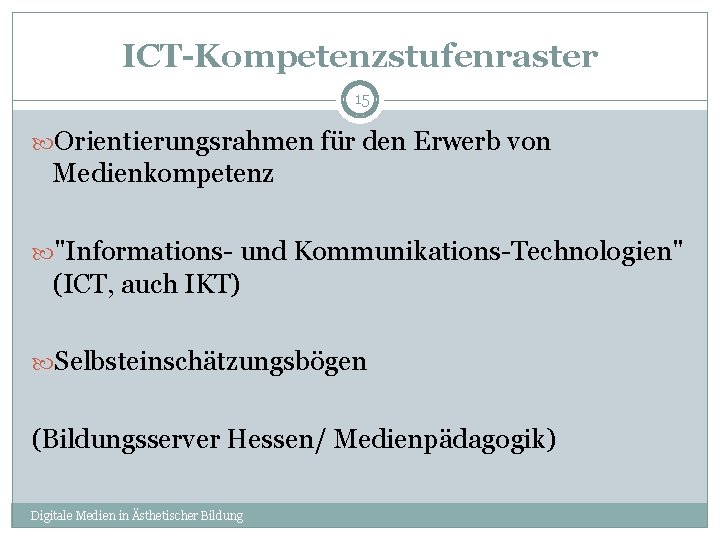 ICT-Kompetenzstufenraster 15 Orientierungsrahmen für den Erwerb von Medienkompetenz "Informations- und Kommunikations-Technologien" (ICT, auch IKT)