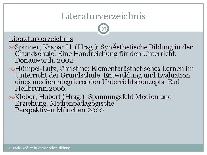 Literaturverzeichnis 37 Literaturverzeichnis Spinner, Kaspar H. (Hrsg. ): SynÄsthetische Bildung in der Grundschule. Eine