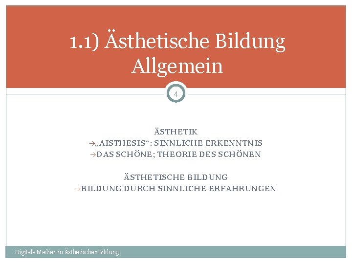 1. 1) Ästhetische Bildung Allgemein 4 ÄSTHETIK „AISTHESIS“: SINNLICHE ERKENNTNIS DAS SCHÖNE; THEORIE DES