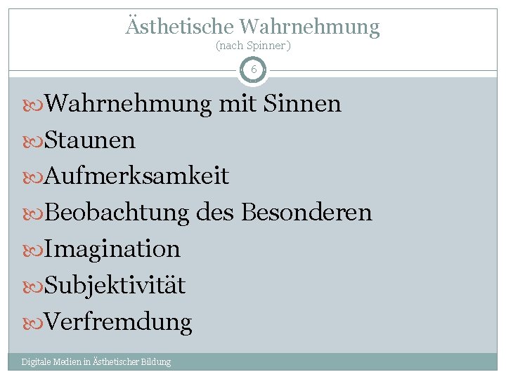 Ästhetische Wahrnehmung (nach Spinner) 6 Wahrnehmung mit Sinnen Staunen Aufmerksamkeit Beobachtung des Besonderen Imagination