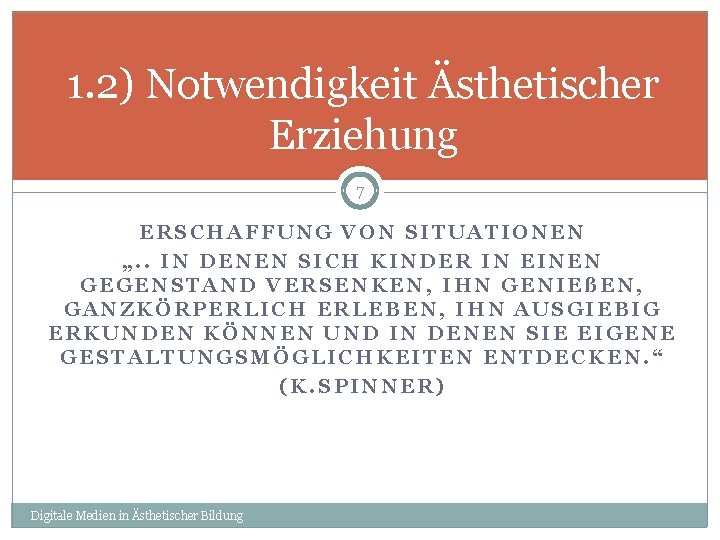 1. 2) Notwendigkeit Ästhetischer Erziehung 7 ERSCHAFFUNG VON SITUATIONEN „. . IN DENEN SICH