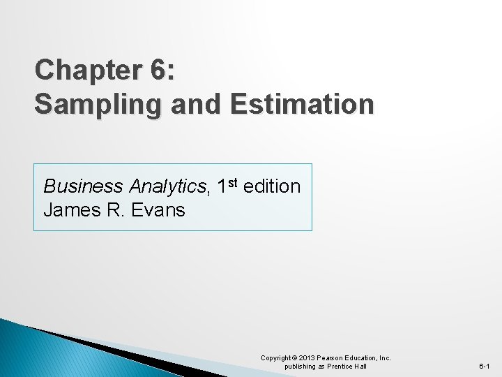 Chapter 6: Sampling and Estimation Business Analytics, 1 st edition James R. Evans Copyright