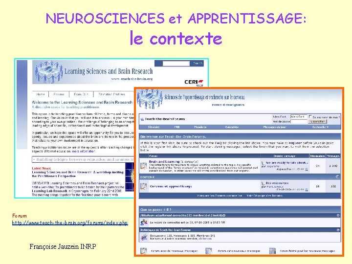 NEUROSCIENCES et APPRENTISSAGE: le contexte Forum http: //www. teach-the-brain. org/forums/index. php Françoise Jauzein INRP