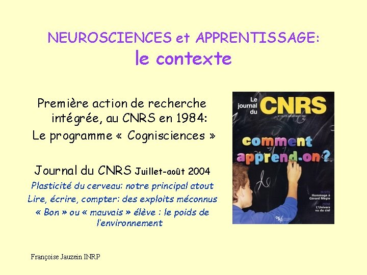 NEUROSCIENCES et APPRENTISSAGE: le contexte Première action de recherche intégrée, au CNRS en 1984: