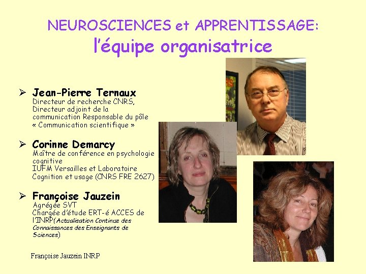 NEUROSCIENCES et APPRENTISSAGE: l’équipe organisatrice Ø Jean-Pierre Ternaux Directeur de recherche CNRS, Directeur adjoint