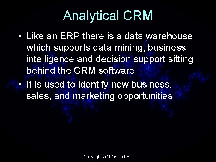 Analytical CRM • Like an ERP there is a data warehouse which supports data