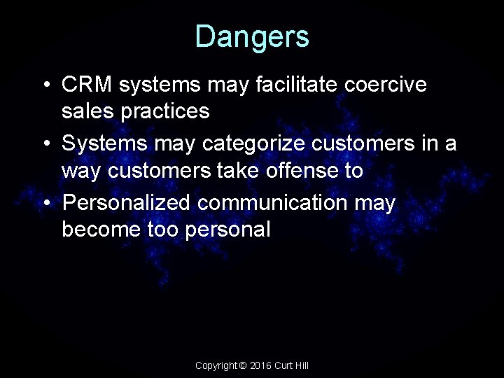 Dangers • CRM systems may facilitate coercive sales practices • Systems may categorize customers