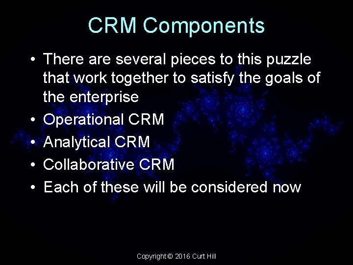 CRM Components • There are several pieces to this puzzle that work together to