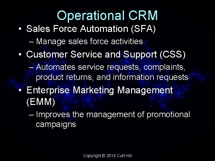 Operational CRM • Sales Force Automation (SFA) – Manage sales force activities • Customer