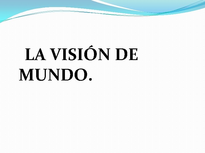 LA VISIÓN DE MUNDO. 