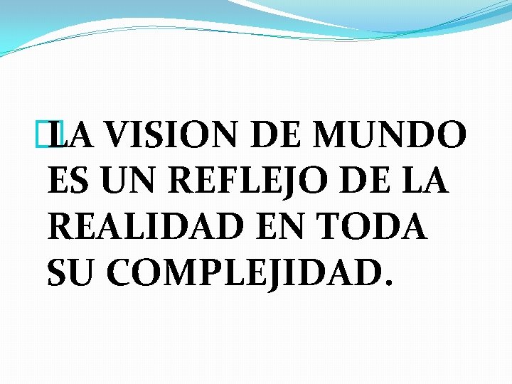 � LA VISION DE MUNDO ES UN REFLEJO DE LA REALIDAD EN TODA SU